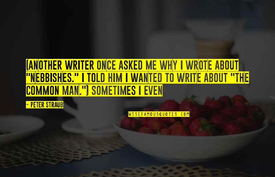 Sometimes Me Quotes By Peter Straub: (Another writer once asked me why I wrote Sometimes Me Quotes By Peter Straub: (Another writer once asked me why I wrote