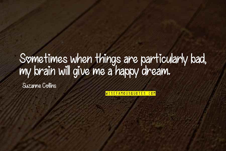 Sometimes Me Quotes By Suzanne Collins: Sometimes when things are particularly bad, my brain