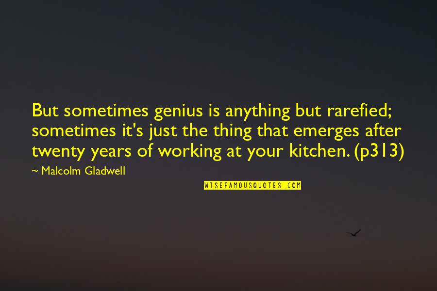 Sometimes My Genius Quotes By Malcolm Gladwell: But sometimes genius is anything but rarefied; sometimes