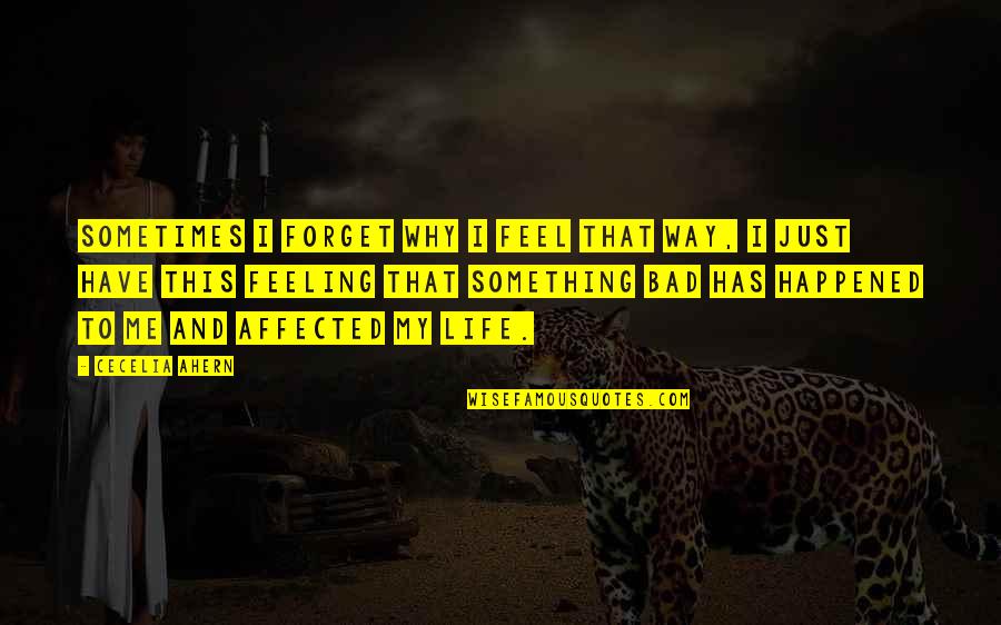 Sometimes My Life Quotes By Cecelia Ahern: Sometimes I forget why I feel that way, Sometimes My Life Quotes By Cecelia Ahern: Sometimes I forget why I feel that way,