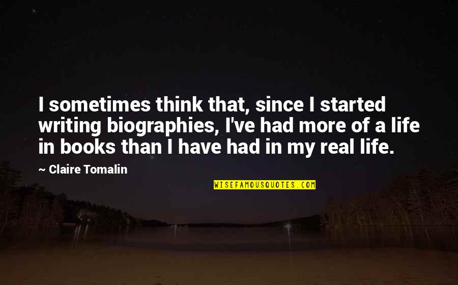 Sometimes My Life Quotes By Claire Tomalin: I sometimes think that, since I started writing