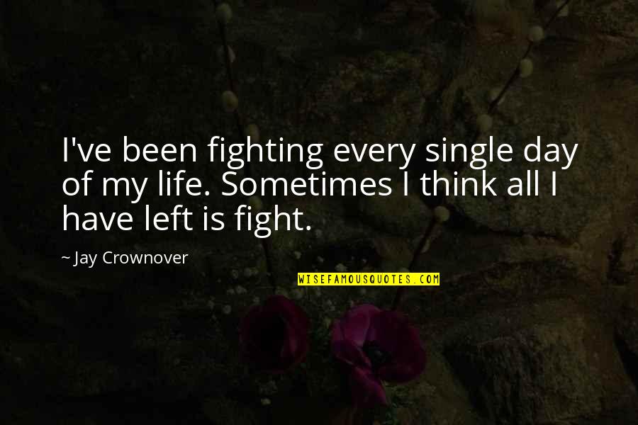 Sometimes My Life Quotes By Jay Crownover: I've been fighting every single day of my Sometimes My Life Quotes By Jay Crownover: I've been fighting every single day of my