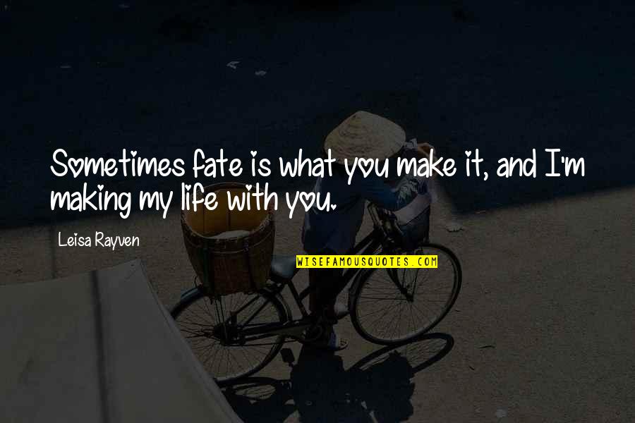 Sometimes My Life Quotes By Leisa Rayven: Sometimes fate is what you make it, and