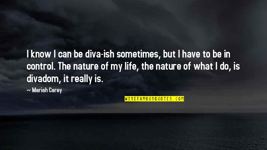 Sometimes My Life Quotes By Mariah Carey: I know I can be diva-ish sometimes, but