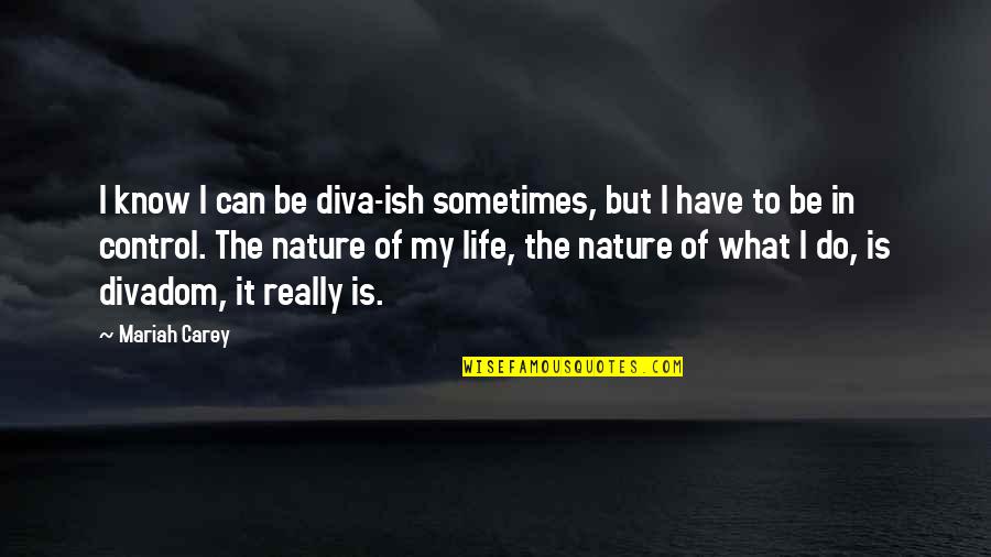 Sometimes My Life Quotes By Mariah Carey: I know I can be diva-ish sometimes, but Sometimes My Life Quotes By Mariah Carey: I know I can be diva-ish sometimes, but