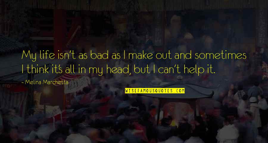 Sometimes My Life Quotes By Melina Marchetta: My life isn't as bad as I make Sometimes My Life Quotes By Melina Marchetta: My life isn't as bad as I make