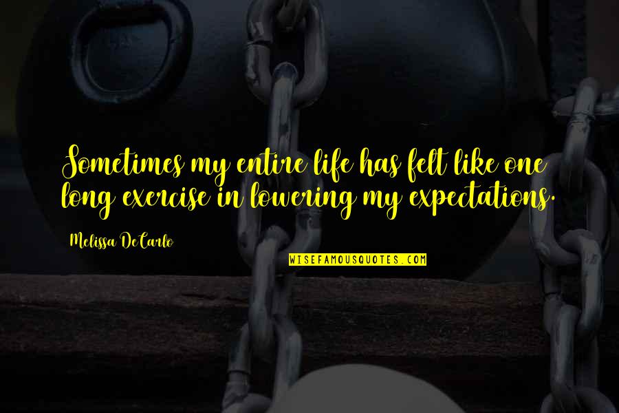 Sometimes My Life Quotes By Melissa DeCarlo: Sometimes my entire life has felt like one