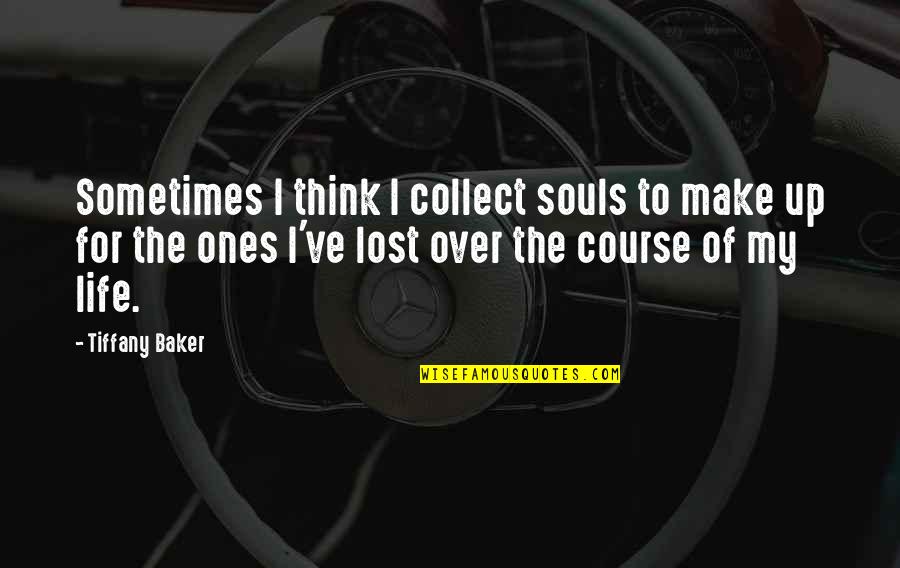 Sometimes My Life Quotes By Tiffany Baker: Sometimes I think I collect souls to make Sometimes My Life Quotes By Tiffany Baker: Sometimes I think I collect souls to make