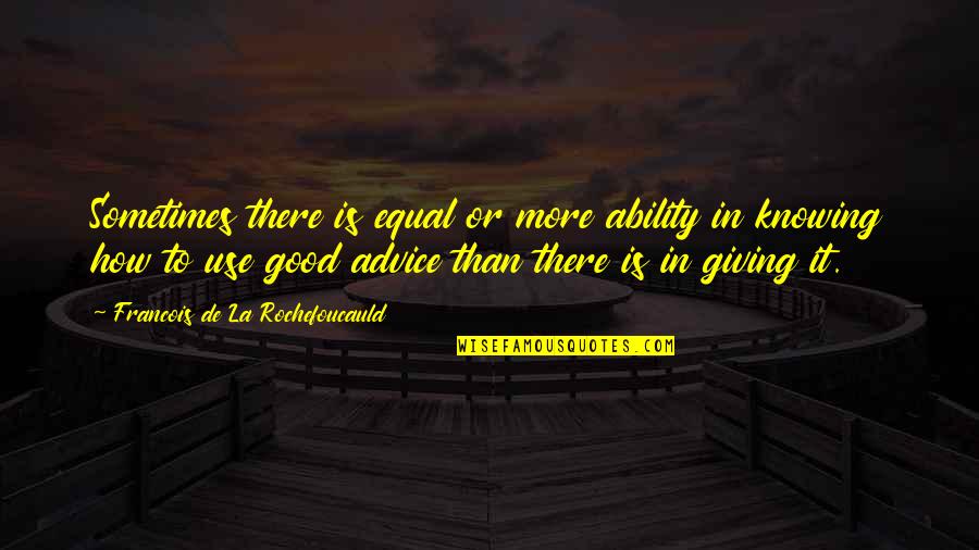 Sometimes Not Knowing Quotes By Francois De La Rochefoucauld: Sometimes there is equal or more ability in