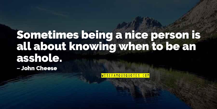 Sometimes Not Knowing Quotes By John Cheese: Sometimes being a nice person is all about