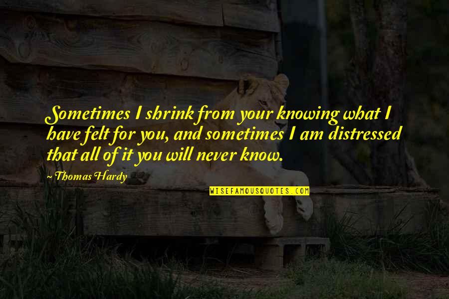 Sometimes Not Knowing Quotes By Thomas Hardy: Sometimes I shrink from your knowing what I