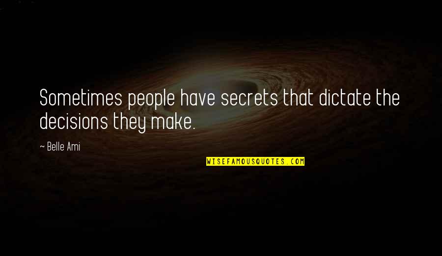 Sometimes People Quotes By Belle Ami: Sometimes people have secrets that dictate the decisions
