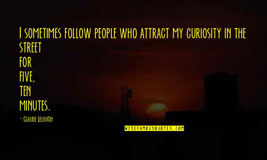 Sometimes People Quotes By Claude Lelouch: I sometimes follow people who attract my curiosity Sometimes People Quotes By Claude Lelouch: I sometimes follow people who attract my curiosity