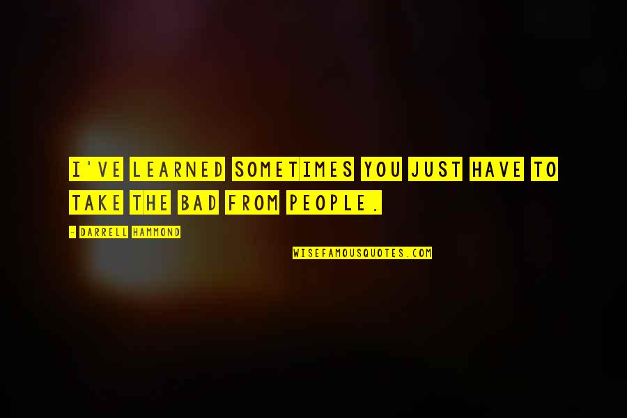 Sometimes People Quotes By Darrell Hammond: I've learned sometimes you just have to take Sometimes People Quotes By Darrell Hammond: I've learned sometimes you just have to take