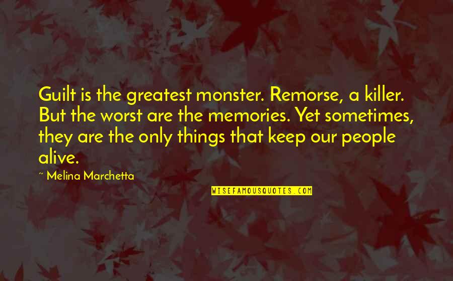 Sometimes People Quotes By Melina Marchetta: Guilt is the greatest monster. Remorse, a killer. Sometimes People Quotes By Melina Marchetta: Guilt is the greatest monster. Remorse, a killer.