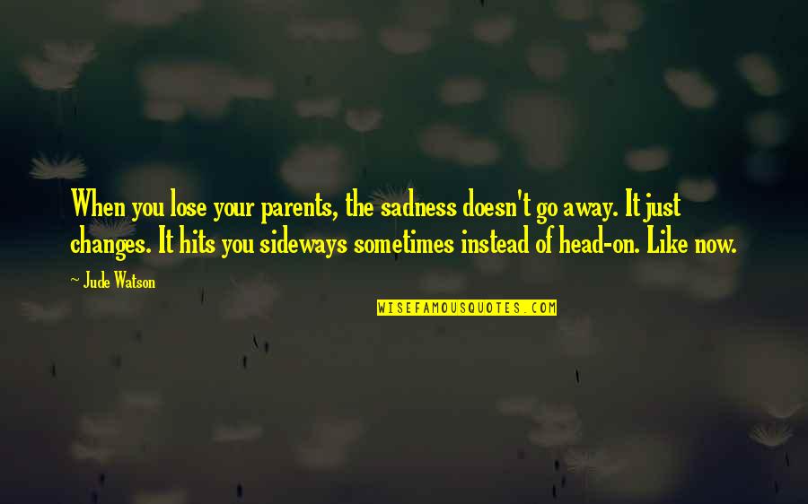 Sometimes Sadness Quotes By Jude Watson: When you lose your parents, the sadness doesn't