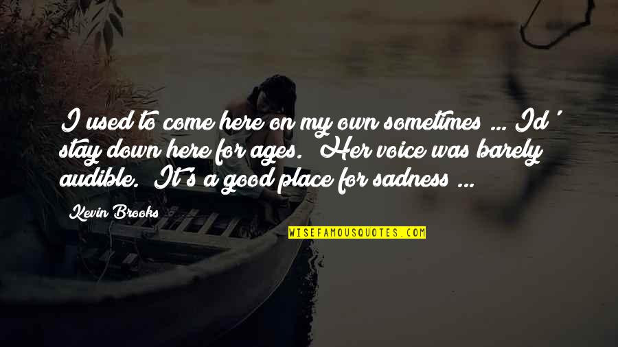 Sometimes Sadness Quotes By Kevin Brooks: I used to come here on my own