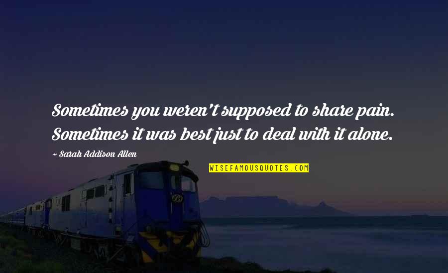 Sometimes Sadness Quotes By Sarah Addison Allen: Sometimes you weren't supposed to share pain. Sometimes