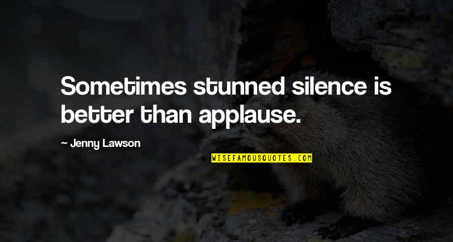 Sometimes Silence Is Better Quotes By Jenny Lawson: Sometimes stunned silence is better than applause.