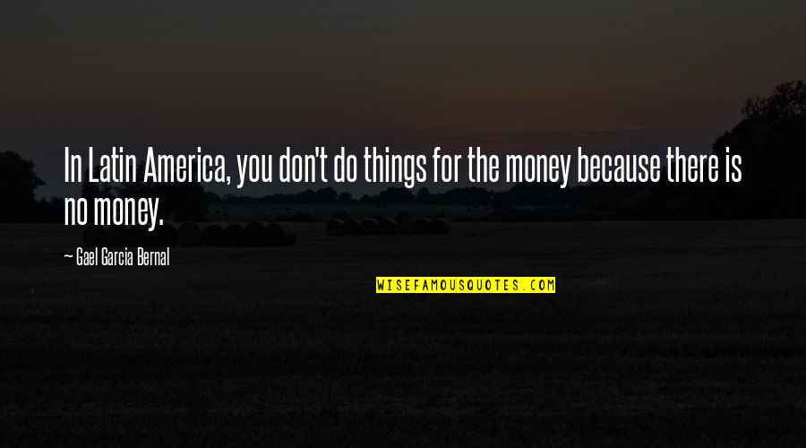 Sometimes Some Things Are Better Left Unsaid Quotes By Gael Garcia Bernal: In Latin America, you don't do things for