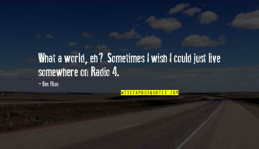 Sometimes Somewhere Quotes By Ben Elton: What a world, eh? Sometimes I wish I