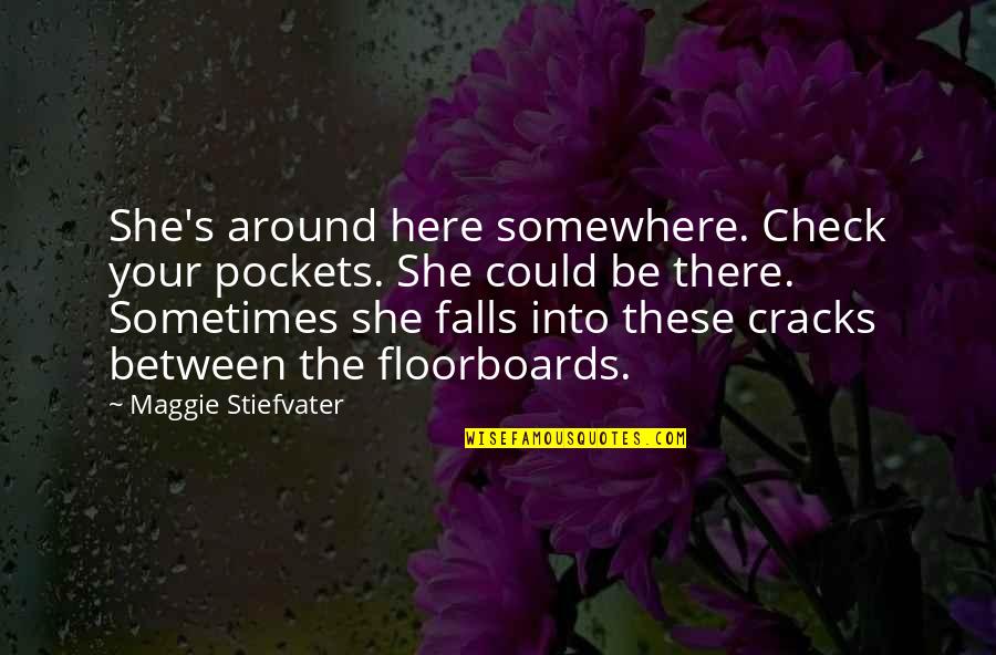 Sometimes Somewhere Quotes By Maggie Stiefvater: She's around here somewhere. Check your pockets. She