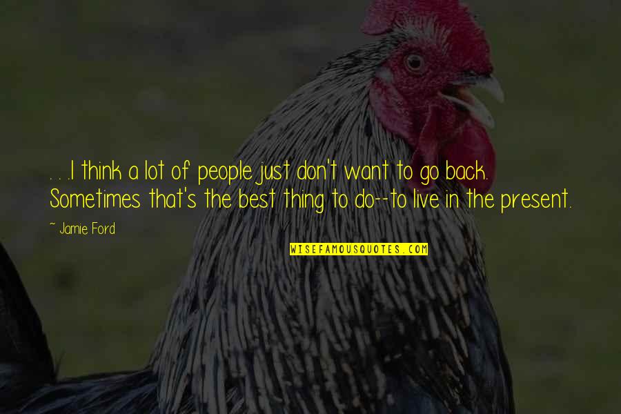 Sometimes The Best Thing Quotes By Jamie Ford: . . .I think a lot of people