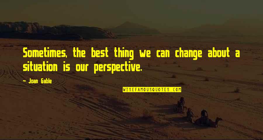 Sometimes The Best Thing Quotes By Joan Gable: Sometimes, the best thing we can change about