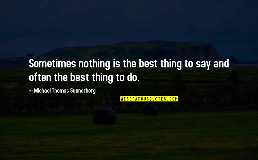 Sometimes The Best Thing Quotes By Michael Thomas Sunnarborg: Sometimes nothing is the best thing to say
