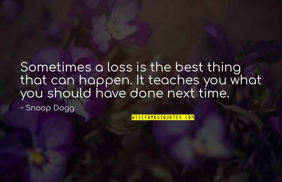 Sometimes The Best Thing Quotes By Snoop Dogg: Sometimes a loss is the best thing that