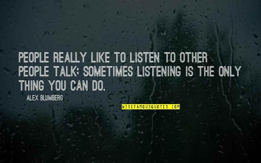 Sometimes The Best Thing You Can Do Quotes By Alex Blumberg: People really like to listen to other people