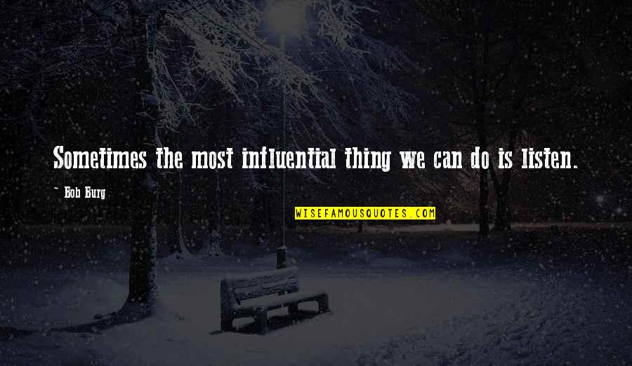 Sometimes The Best Thing You Can Do Quotes By Bob Burg: Sometimes the most influential thing we can do