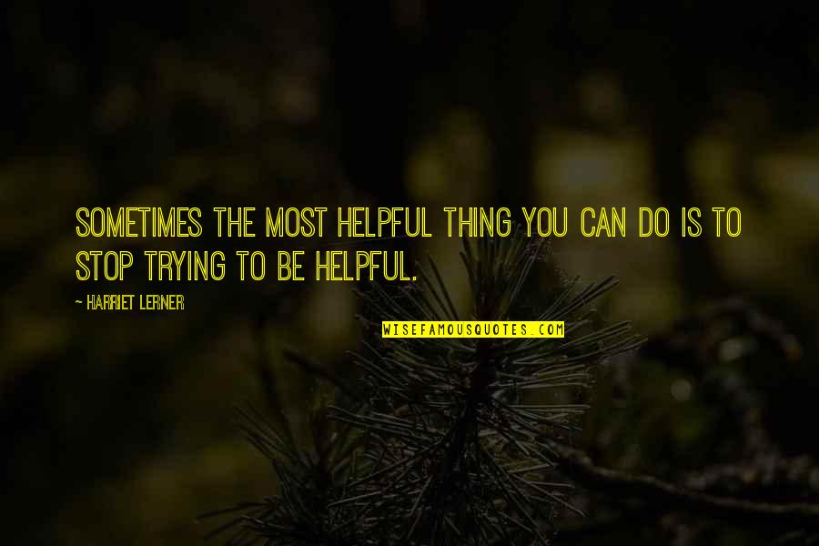 Sometimes The Best Thing You Can Do Quotes By Harriet Lerner: Sometimes the most helpful thing you can do