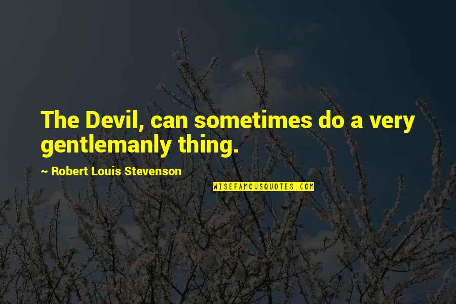 Sometimes The Best Thing You Can Do Quotes By Robert Louis Stevenson: The Devil, can sometimes do a very gentlemanly