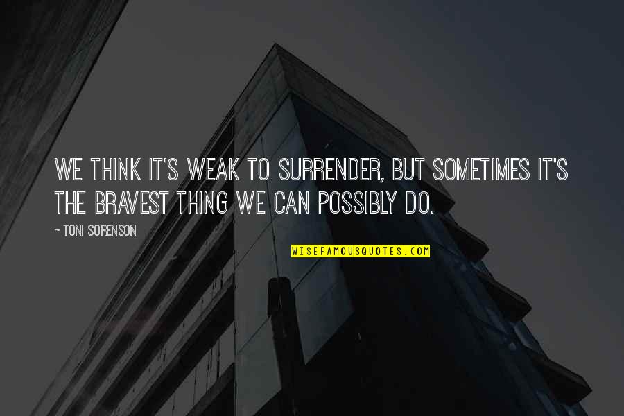 Sometimes The Best Thing You Can Do Quotes By Toni Sorenson: We think it's weak to surrender, but sometimes