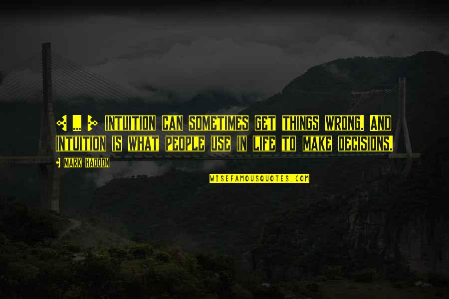 Sometimes The Best Things In Life Quotes By Mark Haddon: [ ... ] intuition can sometimes get things