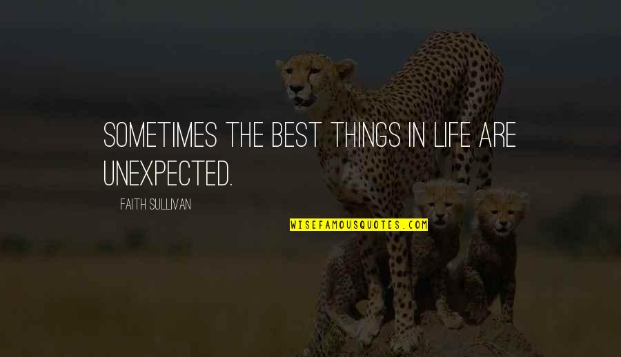 Sometimes The Best Things Quotes By Faith Sullivan: Sometimes the best things in life are unexpected.