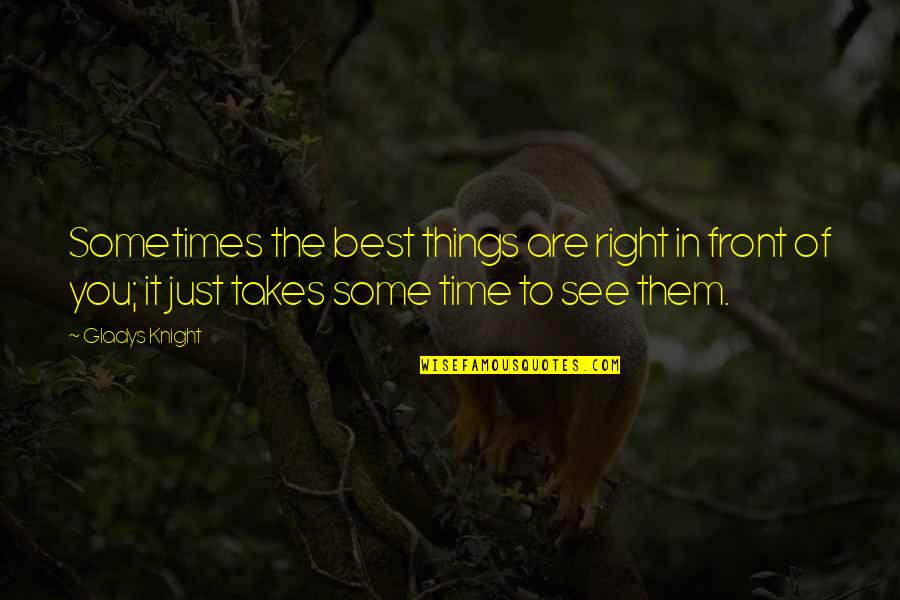 Sometimes The Best Things Quotes By Gladys Knight: Sometimes the best things are right in front