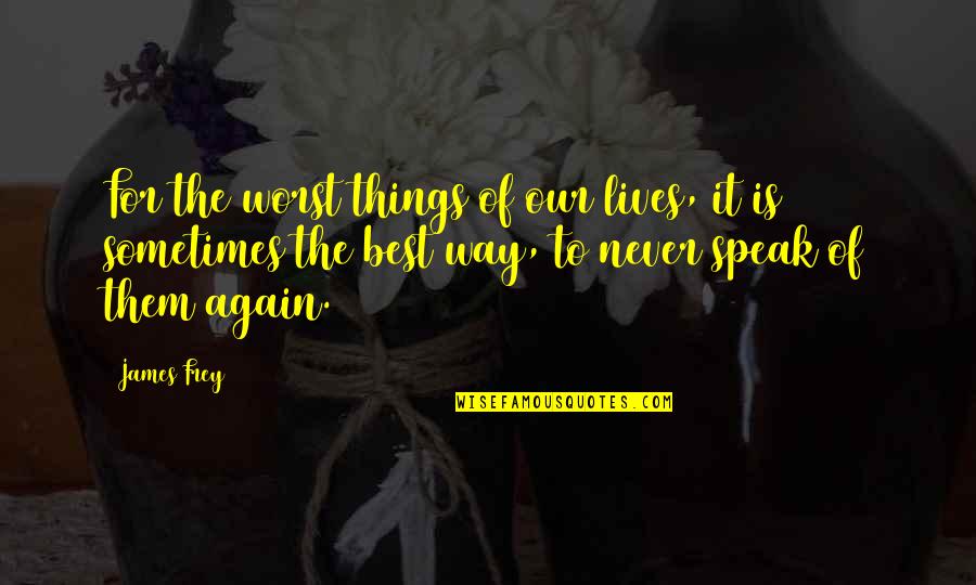 Sometimes The Best Things Quotes By James Frey: For the worst things of our lives, it