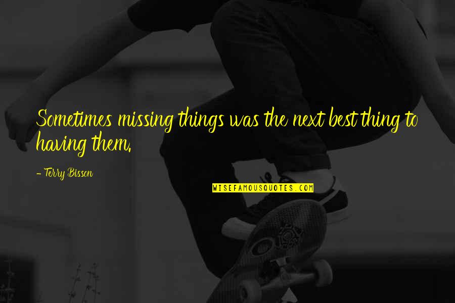 Sometimes The Best Things Quotes By Terry Bisson: Sometimes missing things was the next best thing