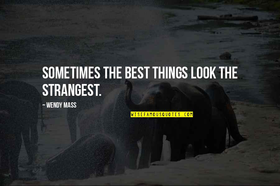 Sometimes The Best Things Quotes By Wendy Mass: Sometimes the best things look the strangest.