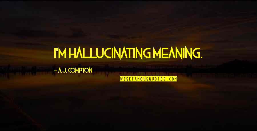 Sometimes The Road Gets Tough Quotes By A.J. Compton: I'm hallucinating meaning.