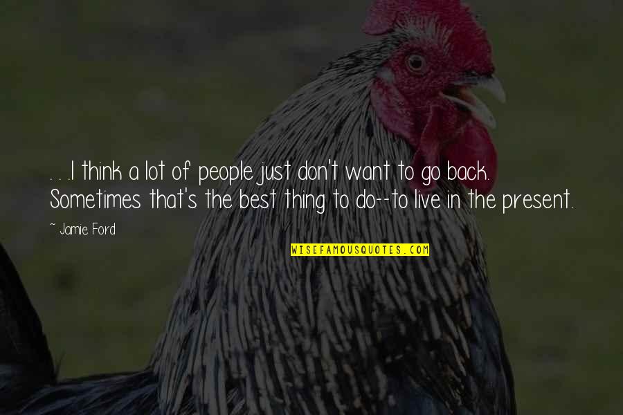 Sometimes The Thing You Want The Most Quotes By Jamie Ford: . . .I think a lot of people