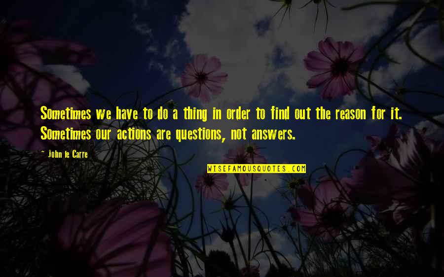 Sometimes There Are No Answers Quotes By John Le Carre: Sometimes we have to do a thing in