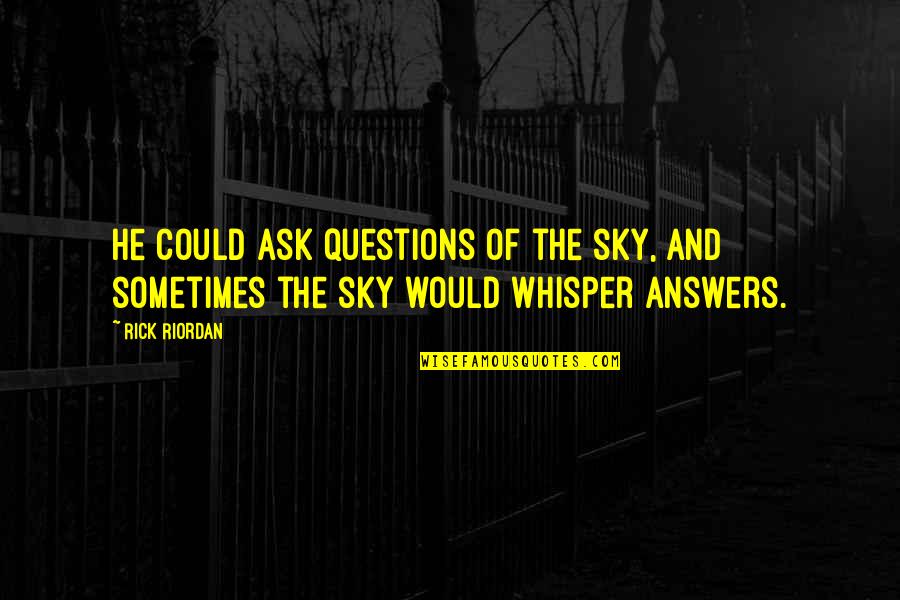 Sometimes There Are No Answers Quotes By Rick Riordan: He could ask questions of the sky, and