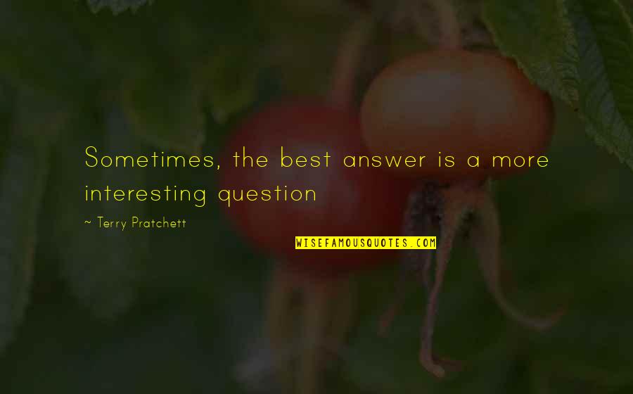 Sometimes There Are No Answers Quotes By Terry Pratchett: Sometimes, the best answer is a more interesting