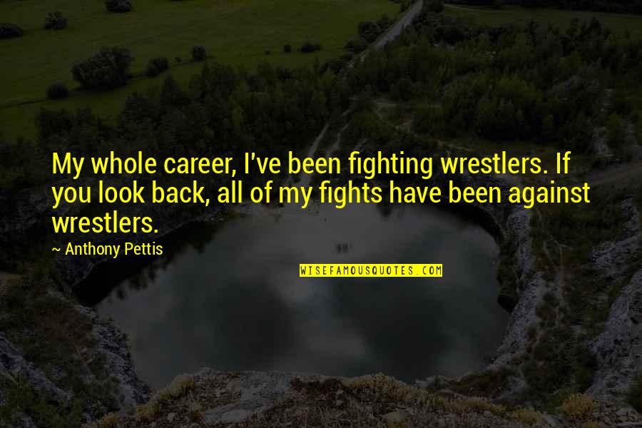 Sometimes There Are No Second Chances Quotes By Anthony Pettis: My whole career, I've been fighting wrestlers. If