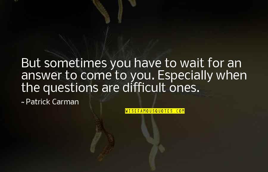 Sometimes There Is No Answer Quotes By Patrick Carman: But sometimes you have to wait for an