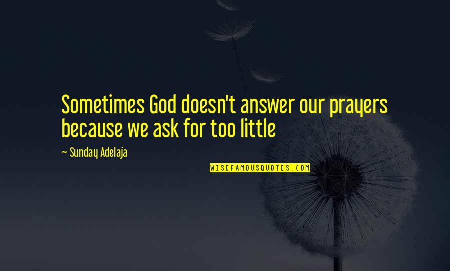 Sometimes There Is No Answer Quotes By Sunday Adelaja: Sometimes God doesn't answer our prayers because we