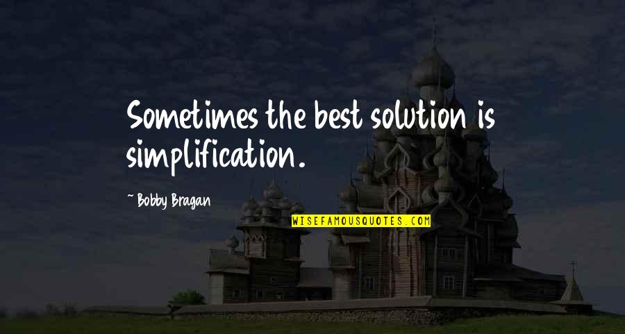 Sometimes There Is No Solution Quotes By Bobby Bragan: Sometimes the best solution is simplification.